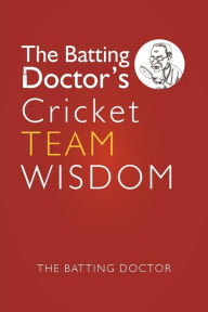 Title: The Batting Doctors Cricket Team Wisdom, Author: The Batting Doctor