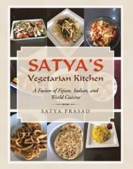 Title: Satya's Vegetarian Kitchen: A Fusion of Fijian, Indian, and World Cuisine, Author: Satya Prasad