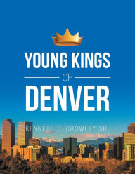 Title: Young Kings of Denver, Author: Kenneth D. Crowley Sr.