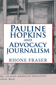 Title: Pauline Hopkins and Advocacy Journalism, Author: Rhone Fraser