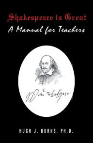 Title: Shakespeare Is Great: A Manual for Teachers, Author: Hugh J. Burns Ph.D.