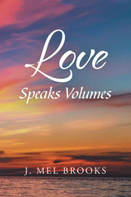 Title: Love Speaks Volumes, Author: J. Mel Brooks