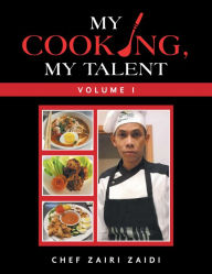 Title: My Cooking, My Talent: Volume I, Author: Chef Zairi Zaidi