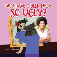 Title: Why Have I Been Made so Ugly?, Author: Voary Velonjara