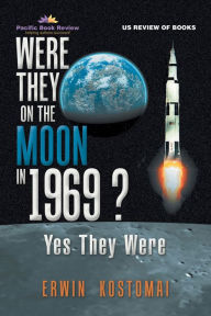Title: Were They on the Moon in 1969 ?: Yes They Were, Author: Erwin Kostomai