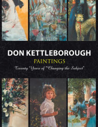 Title: Don Kettleborough PAINTINGS: Twenty Years of ''Changing the Subject'', Author: Don Kettleborough