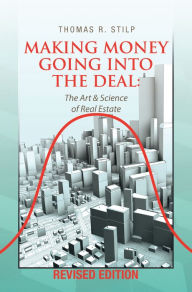 Title: Making Money Going into the Deal: The Art & Science of Real Estate, Author: Thomas R. Stilp