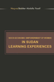 Title: Socioeconomic Empowerment of Women in Sudan Learning Experiences, Author: Nagwa Babiker Abdalla Yousif