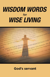 Title: Wisdom Words for Wise Living, Author: God's servant