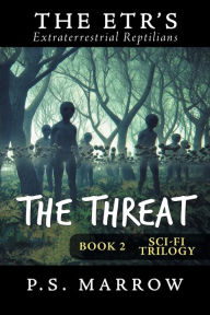 Title: The Threat: The Extraterrestrial Reptilian Trilogy Book 2, Author: P.S. Marrow