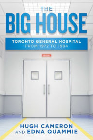 Title: The Big House: Toronto General Hospital from 1972 to 1984, Author: Hugh Cameron