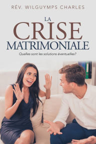 Title: La Crise Matrimoniale: Quelles Sont Les Solutions Éventuelles?, Author: Rév. Wilguymps Charles
