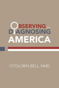 Title: Observing and Diagnosing America, Author: Otolorin Bell NMD