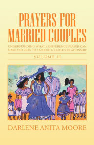 Title: Prayers for Married Couples: Understanding What a Difference Prayer Can Make and Mean to a Married Couple's Relationship, Author: Darlene Anita Moore