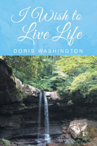 Title: I Wish to Live Life, Author: Doris Washington