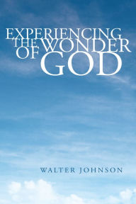 Title: Experiencing the Wonder of God, Author: Walter Johnson