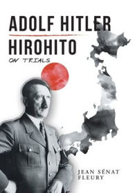 Title: Adolf Hitler: Hirohito: On Trials, Author: Jean Sïnat Fleury