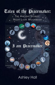 Title: Tales of the Peacemaker: The Ancient Stories: Night Light Moonbeam, Author: Ashley Hall