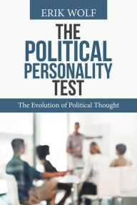 Title: The Political Personality Test: The Evolution of Political Thought, Author: Erik Wolf