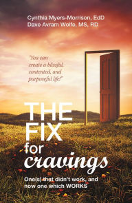 Title: The Fix for Cravings: One(S) That Didn't Work, and Now One Which Works, Author: Cynthia Myers-Morrison EdD