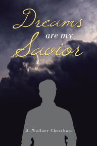 Title: Dreams Are My Savior, Author: B. Wallace Cheatham