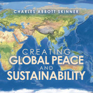 Title: Creating Global Peace and Sustainability, Author: Charles Abbott Skinner