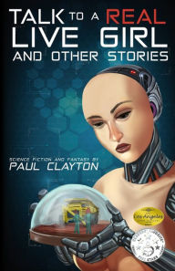 Title: Talk to a Real, Live Girl: And Other Stories, Author: Paul Clayton