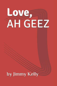 Title: Love, AH GEEZ, Author: Jimmy Kelly