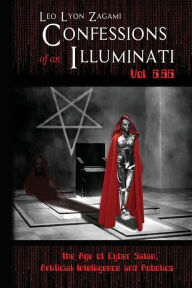 Title: Confessions of an Illuminati Vol. 6.66: The Age of Cyber Satan, Artificial Intelligence, and Robotics, Author: Leo Lyon Zagami