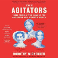 Title: The Agitators: Three Friends Who Fought for Abolition and Women's Rights, Author: Dorothy Wickenden