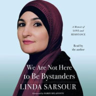 Title: We Are Not Here to Be Bystanders: A Memoir of Love and Resistance, Author: Linda Sarsour