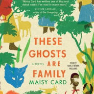 Title: These Ghosts are Family: A Novel, Author: Maisy Card
