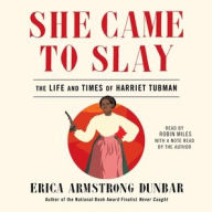 Title: She Came to Slay: The Life and Times of Harriet Tubman, Author: Erica Armstrong Dunbar