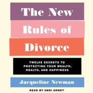 Title: The New Rules of Divorce: Twelve Secrets to Protecting Your Wealth, Health, and Happiness, Author: Jacqueline Newman