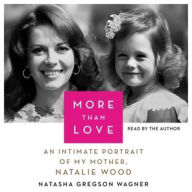 Title: More Than Love: An Intimate Portrait of My Mother, Natalie Wood, Author: Natasha Gregson Wagner