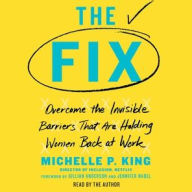 Title: The Fix: Overcome the Invisible Barriers That Are Holding Women Back at Work, Author: Michelle P. King