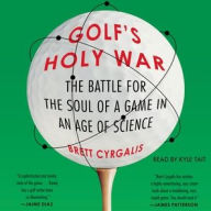 Title: Golf's Holy War: The Battle for the Soul of a Game in an Age of Science, Author: Brett Cyrgalis