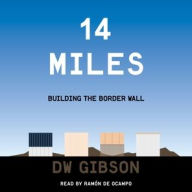 Title: 14 Miles: Building the Border Wall, Author: DW Gibson