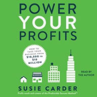 Title: Power Your Profits: How to Take Your Business from $10,000 to $10,000,000, Author: Susie Carder