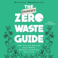 Title: The (Almost) Zero Waste Guide: 100+ Tips for Reducing Your Waste Without Changing Your Life, Author: Melanie Mannarino