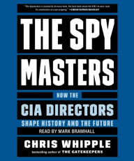 Title: The Spymasters: How the CIA Directors Shape History and the Future, Author: Chris Whipple