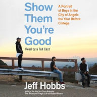 Title: Show Them You're Good: A Portrait of Boys in the City of Angels the Year Before College, Author: Jeff Hobbs