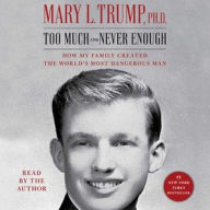 Title: Too Much and Never Enough: How My Family Created the World's Most Dangerous Man, Author: Mary L. Trump
