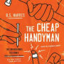 The Cheap Handyman: True (and Disastrous) Tales from a [Home Improvement Expert] Guy Who Should Know Better