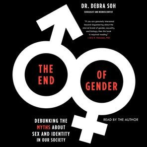 The End of Gender: Debunking the Myths about Sex and Identity in Our Society