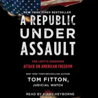 Title: A Republic Under Assault: The Left's Ongoing Attack on American Freedom, Author: Tom Fitton