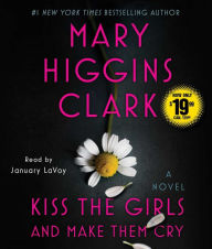 Title: Kiss the Girls and Make Them Cry: A Novel, Author: Mary Higgins Clark