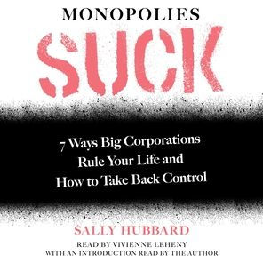 Monopolies Suck: 7 Ways Big Corporations Rule Your Life and How to Take Back Control