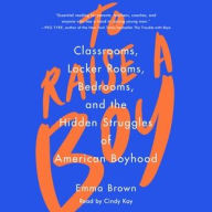 Title: To Raise A Boy: Classrooms, Locker Rooms, Bedrooms, and the Hidden Struggles of American Boyhood, Author: Emma Brown
