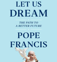 Title: Let Us Dream: The Path to a Better Future, Author: Pope Francis